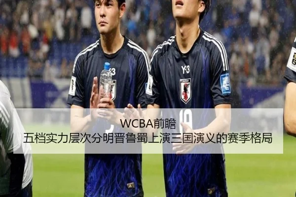 WCBA前瞻 五档实力层次分明晋鲁蜀上演三国演义的赛季格局